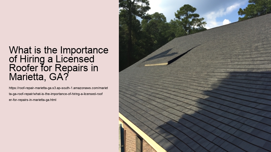 What is the Importance of Hiring a Licensed Roofer for Repairs in Marietta, GA?
